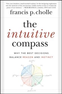 The Intuitive Compass : Why the Best Decisions Balance Reason and Instinct