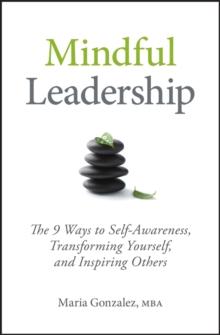 Mindful Leadership : The 9 Ways to Self-Awareness, Transforming Yourself, and Inspiring Others