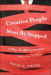 Creative People Must Be Stopped : 6 Ways We Kill Innovation (Without Even Trying)