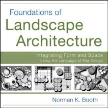 Foundations of Landscape Architecture : Integrating Form and Space Using the Language of Site Design