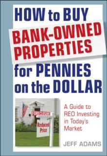 How to Buy Bank-Owned Properties for Pennies on the Dollar : A Guide To REO Investing In Today's Market