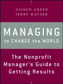 Managing to Change the World : The Nonprofit Manager's Guide to Getting Results