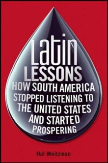 Latin Lessons : How South America Stopped Listening to the United States and Started Prospering