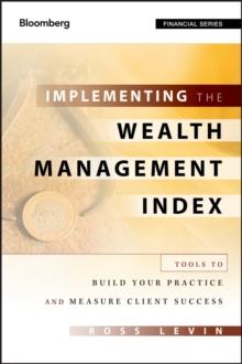 Implementing the Wealth Management Index : Tools to Build Your Practice and Measure Client Success