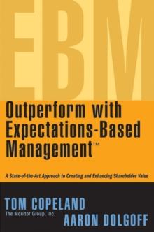 Outperform with Expectations-Based Management : A State-of-the-Art Approach to Creating and Enhancing Shareholder Value