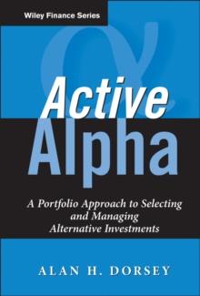 Active Alpha : A Portfolio Approach to Selecting and Managing Alternative Investments