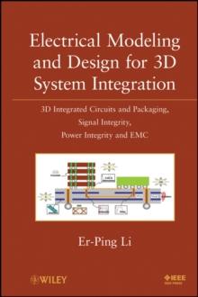 Electrical Modeling and Design for 3D System Integration : 3D Integrated Circuits and Packaging, Signal Integrity, Power Integrity and EMC