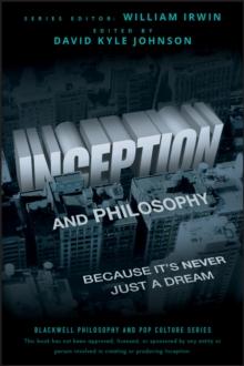 Inception and Philosophy : Because It's Never Just a Dream