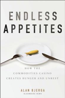 Endless Appetites : How the Commodities Casino Creates Hunger and Unrest