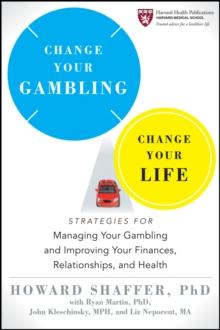 Change Your Gambling, Change Your Life : Strategies for Managing Your Gambling and Improving Your Finances, Relationships, and Health