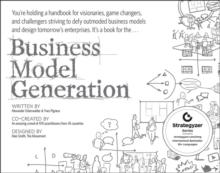 Business Model Generation : A Handbook for Visionaries, Game Changers, and Challengers