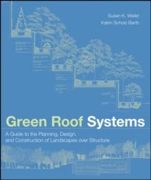 Green Roof Systems : A Guide to the Planning, Design, and Construction of Landscapes over Structure