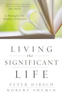 Living the Significant Life : 12 Principles for Making a Difference