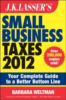 J.K. Lasser's Small Business Taxes 2012 : Your Complete Guide to a Better Bottom Line