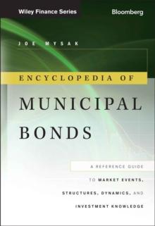 Encyclopedia of Municipal Bonds : A Reference Guide to Market Events, Structures, Dynamics, and Investment Knowledge