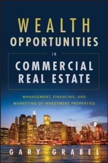 Wealth Opportunities in Commercial Real Estate : Management, Financing, and Marketing of Investment Properties