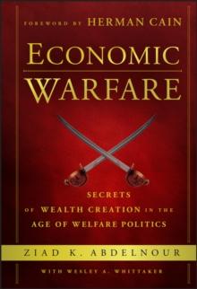 Economic Warfare : Secrets of Wealth Creation in the Age of Welfare Politics