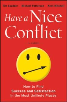 Have a Nice Conflict : How to Find Success and Satisfaction in the Most Unlikely Places