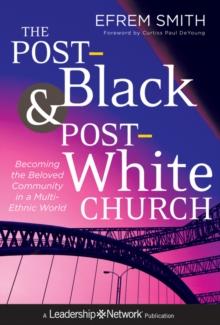 The Post-Black and Post-White Church : Becoming the Beloved Community in a Multi-Ethnic World