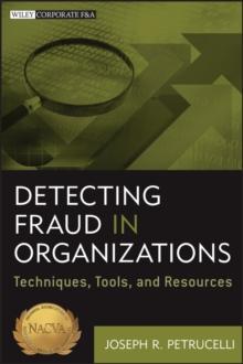 Detecting Fraud in Organizations : Techniques, Tools, and Resources