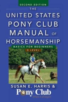 The United States Pony Club Manual of Horsemanship : Basics for Beginners / D Level