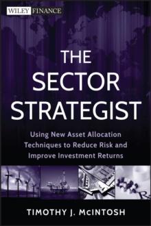 The Sector Strategist : Using New Asset Allocation Techniques to Reduce Risk and Improve Investment Returns