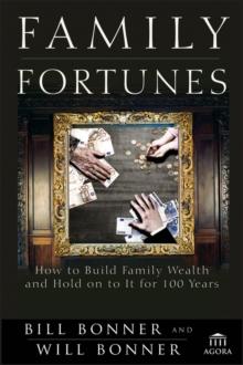 Family Fortunes : How to Build Family Wealth and Hold on to It for 100 Years