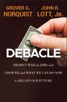 Debacle : Obama's War on Jobs and Growth and What We Can Do Now to Regain Our Future