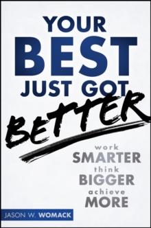 Your Best Just Got Better : Work Smarter, Think Bigger, Achieve More