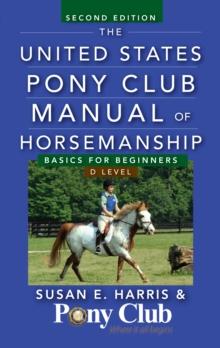 The United States Pony Club Manual of Horsemanship : Basics for Beginners / D Level