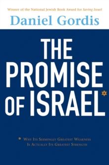 The Promise of Israel : Why Its Seemingly Greatest Weakness Is Actually Its Greatest Strength