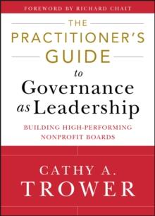 The Practitioner's Guide to Governance as Leadership : Building High-Performing Nonprofit Boards