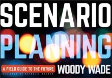 Scenario Planning : A Field Guide to the Future