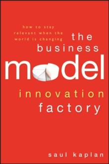 The Business Model Innovation Factory : How to Stay Relevant When The World is Changing