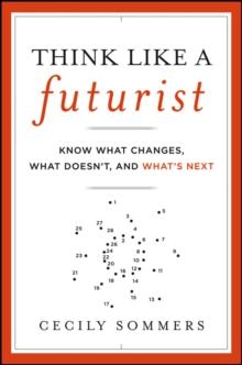 Think Like a Futurist : Know What Changes, What Doesn't, and What's Next