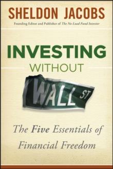 Investing without Wall Street : The Five Essentials of Financial Freedom