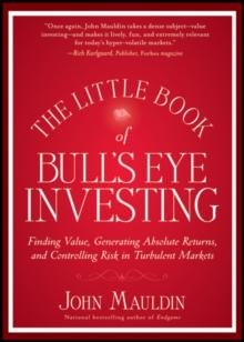 The Little Book of Bull's Eye Investing : Finding Value, Generating Absolute Returns, and Controlling Risk in Turbulent Markets