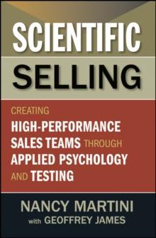 Scientific Selling : Creating High Performance Sales Teams through Applied Psychology and Testing