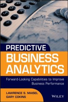 Predictive Business Analytics : Forward Looking Capabilities to Improve Business Performance