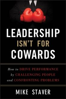 Leadership Isn't For Cowards : How to Drive Performance by Challenging People and Confronting Problems