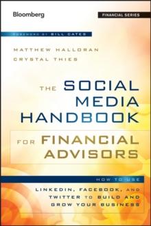 The Social Media Handbook for Financial Advisors : How to Use LinkedIn, Facebook, and Twitter to Build and Grow Your Business