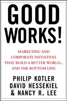 Good Works! : Marketing and Corporate Initiatives that Build a Better World...and the Bottom Line