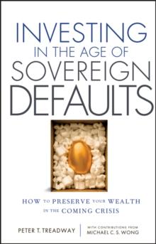 Investing in the Age of Sovereign Defaults : How to Preserve your Wealth in the Coming Crisis