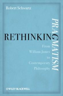 Rethinking Pragmatism : From William James to Contemporary Philosophy