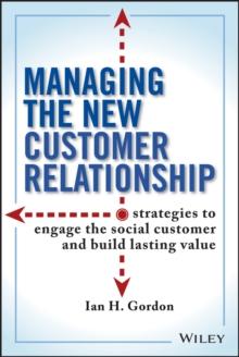 Managing the New Customer Relationship : Strategies to Engage the Social Customer and Build Lasting Value