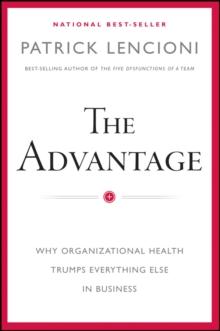 The Advantage : Why Organizational Health Trumps Everything Else In Business