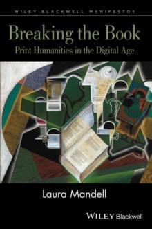 Breaking the Book : Print Humanities in the Digital Age