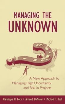 Managing the Unknown : A New Approach to Managing High Uncertainty and Risk in Projects