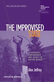 The Improvised State : Sovereignty, Performance and Agency in Dayton Bosnia