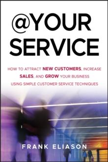 At Your Service : How to Attract New Customers, Increase Sales, and Grow Your Business Using Simple Customer Service Techniques